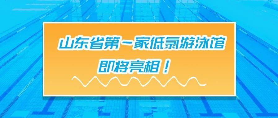 <b>案例賞析 | 山東省有一家低氯游泳館，即將亮相！</b>
