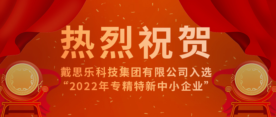 <b>智能智造開(kāi)新篇！戴思樂(lè)科技集團(tuán)有限公司成功入選“2022年專(zhuān)精特新中小企業(yè)</b>